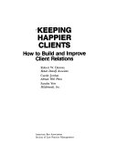 Keeping happier clients : how to build and improve client relations