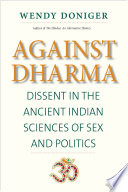 Against Dharma : dissent in the ancient Indian sciences of sex and politics