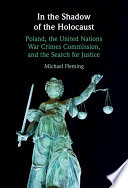 In the shadow of the Holocaust : Poland, the United Nations War Crimes Commission, and the search for justice