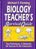 Biology teacher's survival guide : tips, techniques & materials for success in the classroom