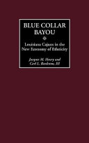 Blue collar Bayou : Louisiana Cajuns in the new economy of ethnicity