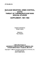 A Guide to nuclear weapons, arms control, and the threat of thermonuclear war : special studies supplement, 1981-1982