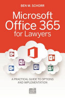 Microsoft Office 365 for lawyers : a practical guide to options and implementation