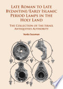 Late Roman to late Byzantine/early Islamic period lamps in the Holy Land the collection of the Israel Antiquities Authority