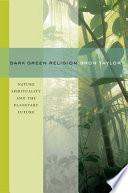 Dark green religion nature spirituality and the planetary future