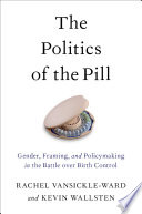 The politics of the pill : gender, framing, and policymaking in the battle over birth control