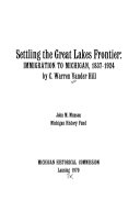 Settling the Great Lakes frontier ; immigration to Michigan, 1837-1924