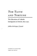 For faith and fortune : the education of Catholic immigrants in Detroit, 1805-1925