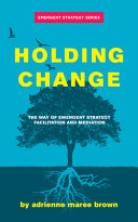 Holding change : the way of emergent strategy facilitation and mediation